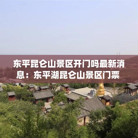 东平昆仑山景区开门吗最新消息:东平湖昆仑山景区门票