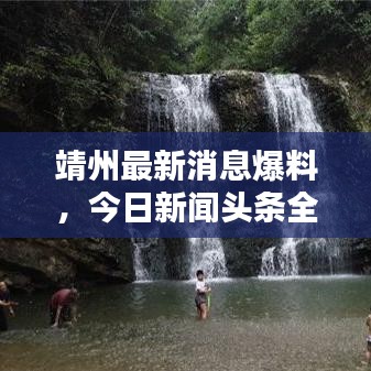 靖州最新消息爆料，今日新闻头条全掌握