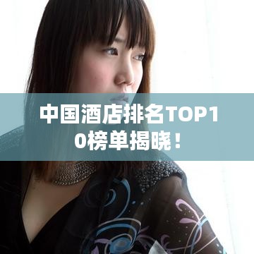 中国酒店排名TOP10榜单揭晓!