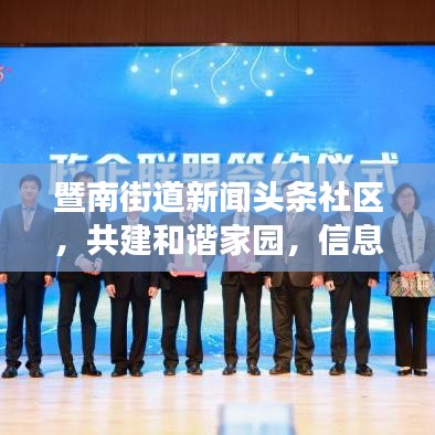 暨南街道新闻头条社区,共建和谐家园,信息透明化引领社区新篇章