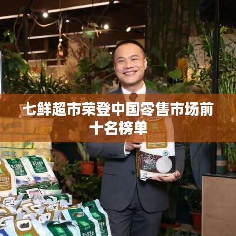 七鲜超市荣登中国零售市场前十名榜单