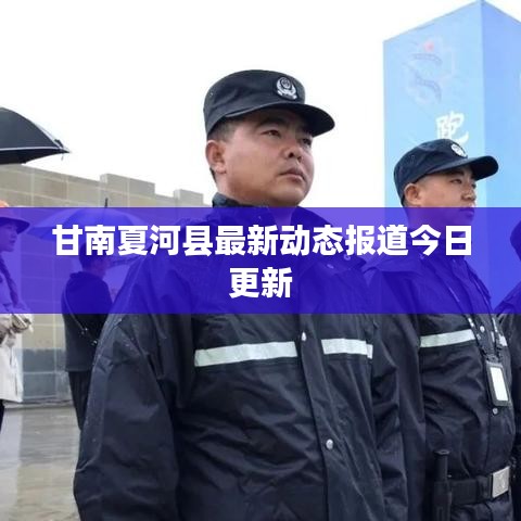 甘南夏河县最新动态报道今日更新