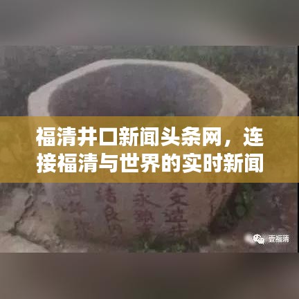 福清井口新闻头条网,连接福清与世界的实时新闻桥梁