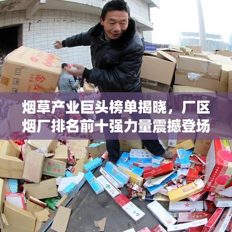烟草产业巨头榜单揭晓,厂区烟厂排名前十强力量震撼登场!