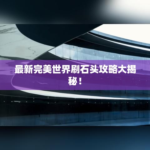 最新完美世界刷石头攻略大揭秘！