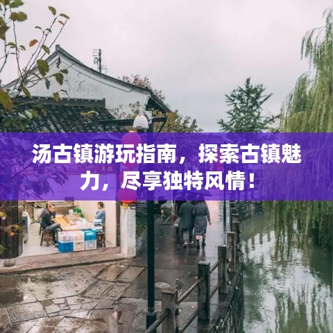 汤古镇游玩指南,探索古镇魅力,尽享独特风情!
