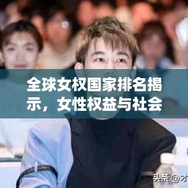 全球女权国家排名揭示,女性权益与社会进步并行发展之路