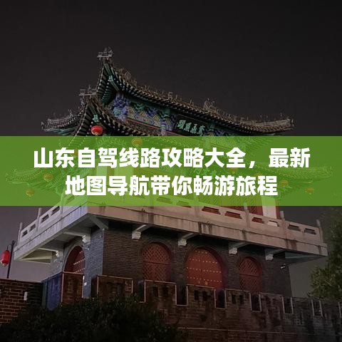 山东自驾线路攻略大全,最新地图导航带你畅游旅程