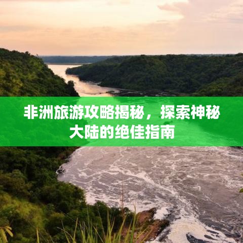 非洲旅游攻略揭秘,探索神秘大陆的绝佳指南