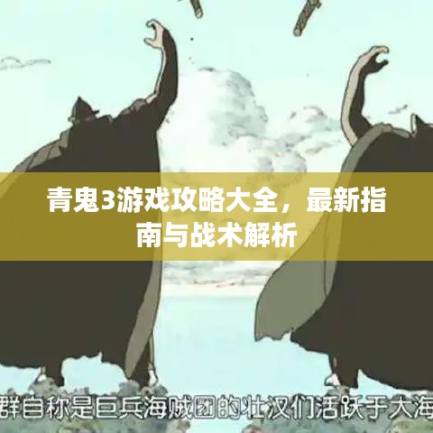 青鬼3游戏攻略大全,最新指南与战术解析