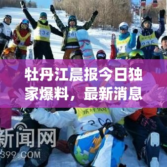 牡丹江晨报今日独家爆料,最新消息速递