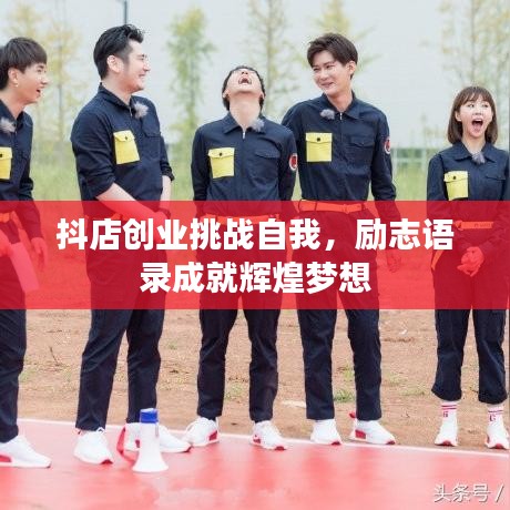 抖店创业挑战自我,励志语录成就辉煌梦想