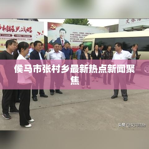侯马市张村乡最新热点新闻聚焦