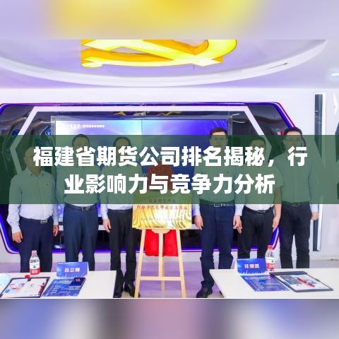 福建省期货公司排名揭秘,行业影响力与竞争力分析