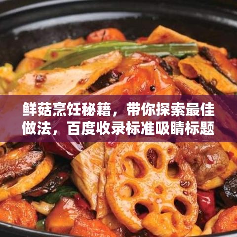 鲜菇烹饪秘籍,带你探索最佳做法,百度收录标准吸睛标题!