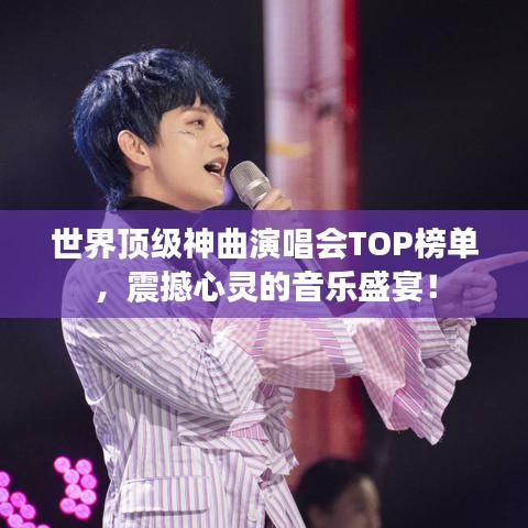 世界顶级神曲演唱会TOP榜单,震撼心灵的音乐盛宴!