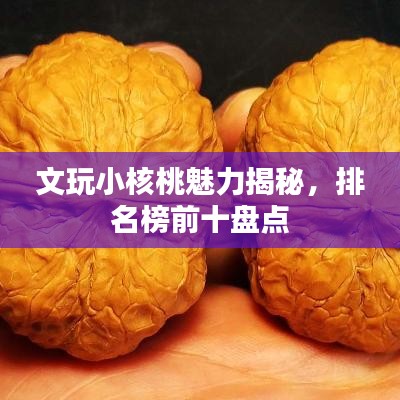 文玩小核桃魅力揭秘，排名榜前十盘点
