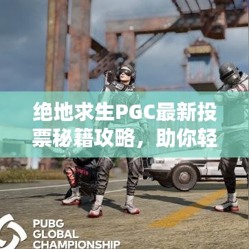 绝地求生PGC最新投票秘籍攻略,助你轻松掌握投票技巧!