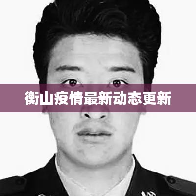 衡山疫情最新动态更新