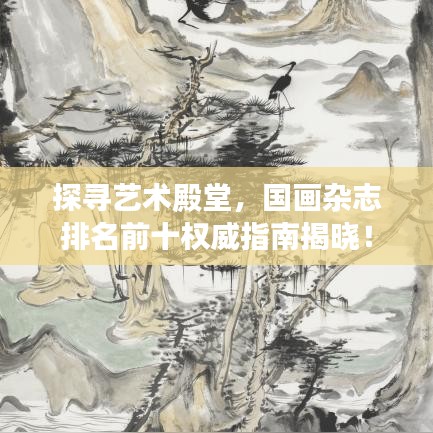 探寻艺术殿堂,国画杂志排名前十权威指南揭晓!
