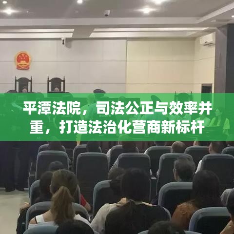 平潭法院,司法公正与效率并重,打造法治化营商新标杆