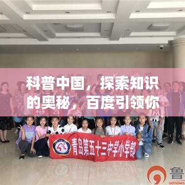 科普中国,探索知识的奥秘,百度引领你畅游知识海洋