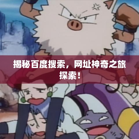 揭秘百度搜索，网址神奇之旅探索！