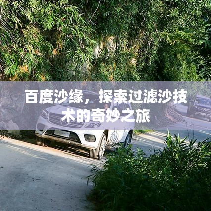 百度沙缘,探索过滤沙技术的奇妙之旅