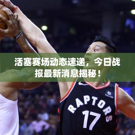 活塞赛场动态速递,今日战报最新消息揭秘!