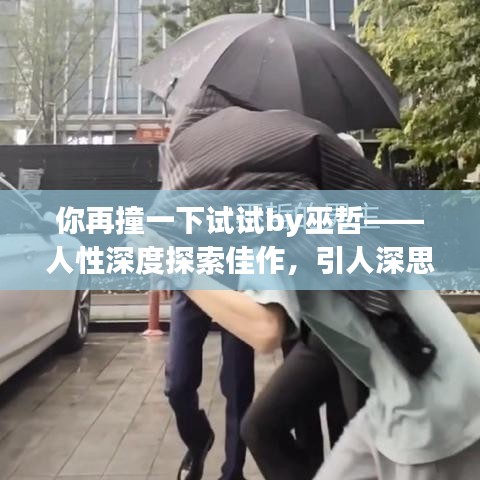 你再撞一下试试by巫哲——人性深度探索佳作,引人深思!