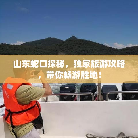 山东蛇口探秘,独家旅游攻略,带你畅游胜地!