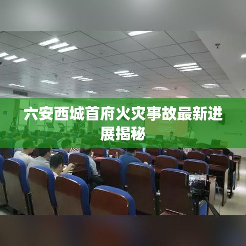 六安西城首府火灾事故最新进展揭秘
