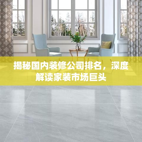 揭秘国内装修公司排名,深度解读家装市场巨头