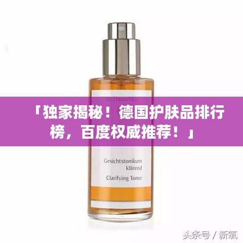 「独家揭秘!德国护肤品排行榜,百度权威推荐!」