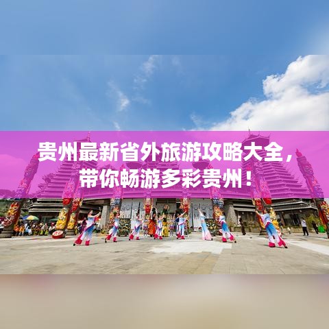 贵州最新省外旅游攻略大全,带你畅游多彩贵州!