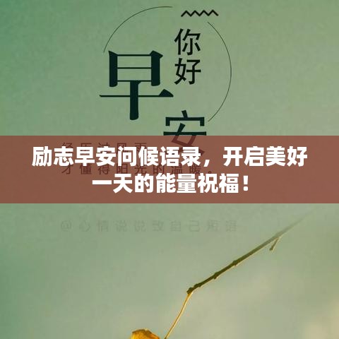 励志早安问候语录,开启美好一天的能量祝福!