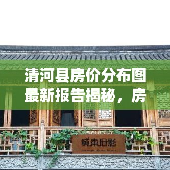 清河县房价分布图最新报告揭秘,房价走势及区域差异深度解析