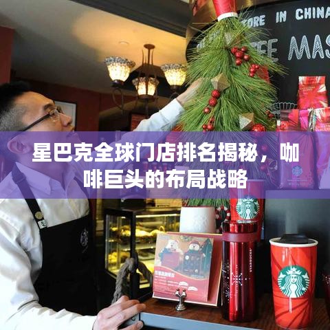 星巴克全球门店排名揭秘，咖啡巨头的布局战略