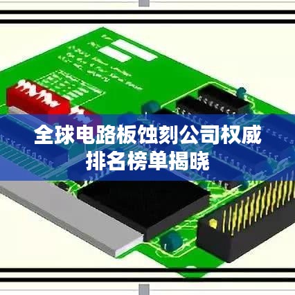 全球电路板蚀刻公司权威排名榜单揭晓