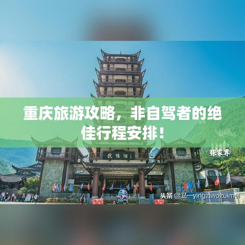 重庆旅游攻略,非自驾者的绝佳行程安排!