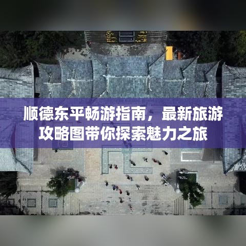 顺德东平畅游指南,最新旅游攻略图带你探索魅力之旅