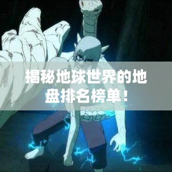 揭秘地球世界的地盘排名榜单!