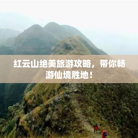 红云山绝美旅游攻略，带你畅游仙境胜地！