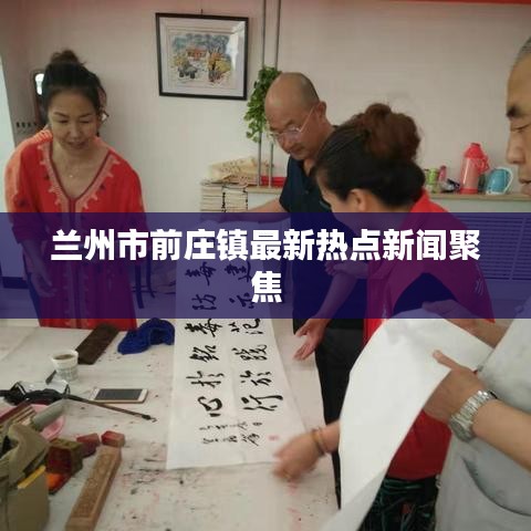 兰州市前庄镇最新热点新闻聚焦