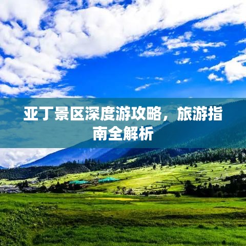 亚丁景区深度游攻略,旅游指南全解析