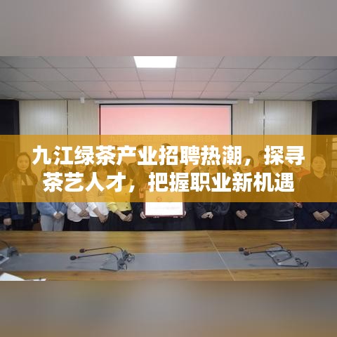 九江绿茶产业招聘热潮,探寻茶艺人才,把握职业新机遇