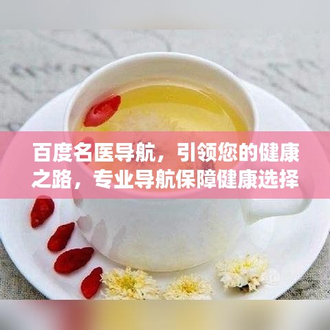 百度名医导航,引领您的健康之路,专业导航保障健康选择!