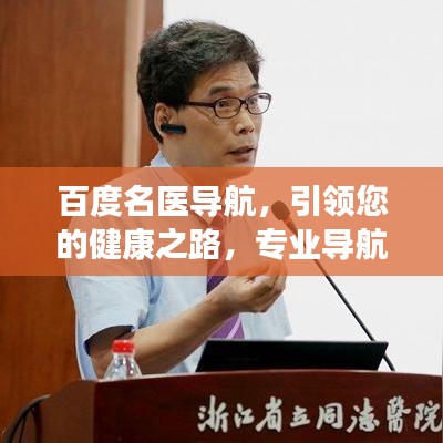 百度名医导航,引领您的健康之路,专业导航保障健康选择!