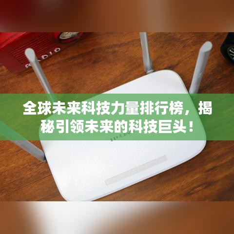 全球未来科技力量排行榜,揭秘引领未来的科技巨头!