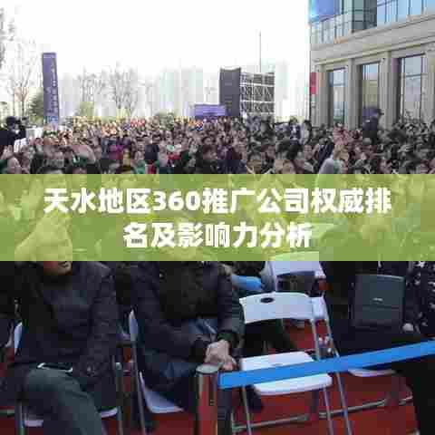 天水地区360推广公司权威排名及影响力分析